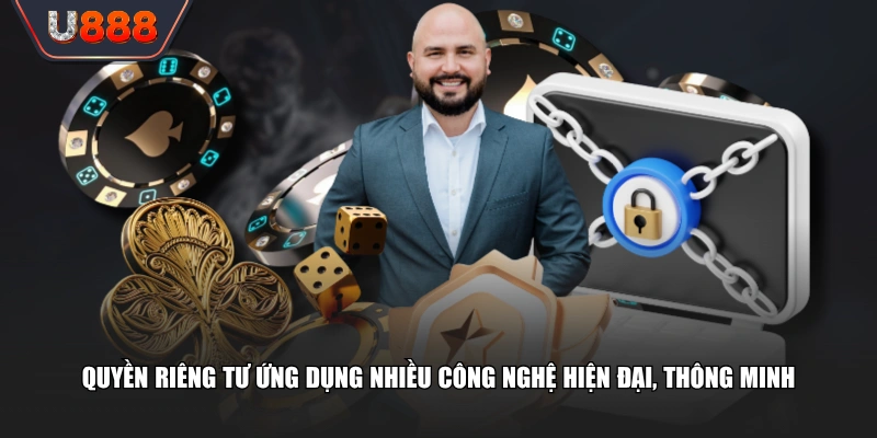 Chính Sách Quyền Riêng Tư U888 Bảo Vệ Dữ Liệu Cho Hội Viên 3 Quyền riêng tư ứng dụng nhiều công nghệ hiện đại, thông minh