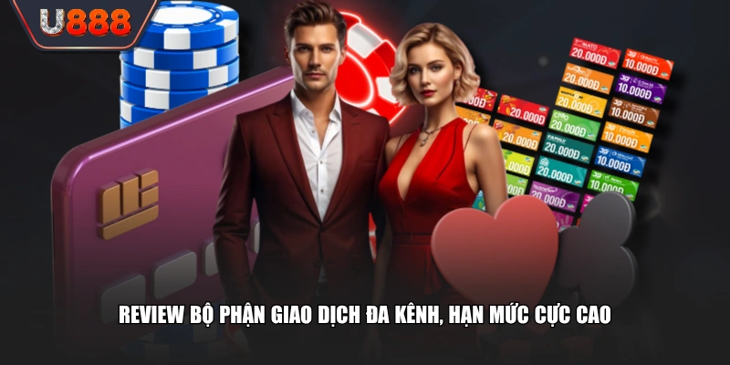 Tổng Hợp Review Chi Tiết Đánh Giá Sân Chơi Uy Tín U888 2 Review bộ phận giao dịch đa kênh, hạn mức cực cao